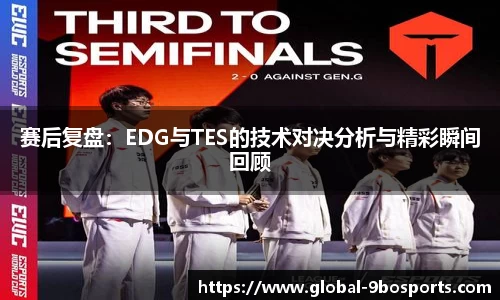 赛后复盘：EDG与TES的技术对决分析与精彩瞬间回顾