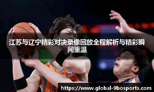 江苏与辽宁精彩对决录像回放全程解析与精彩瞬间重温