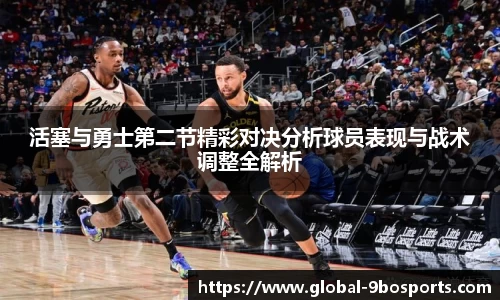 活塞与勇士第二节精彩对决分析球员表现与战术调整全解析
